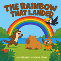The Rainbow That Landed — Riverbend Friends key art with Cabo, Rio, Pip and Kiki the toucan under a giant rainbow